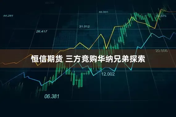 恒信期货 三方竞购华纳兄弟探索